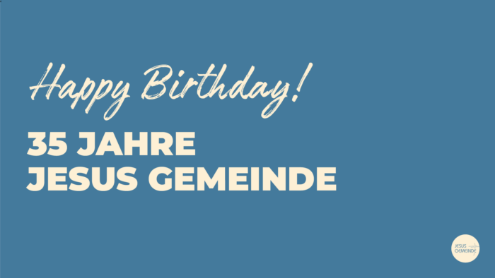 HAPPY BIRTHDAY - 35 Jahre Jesus Gemeinde